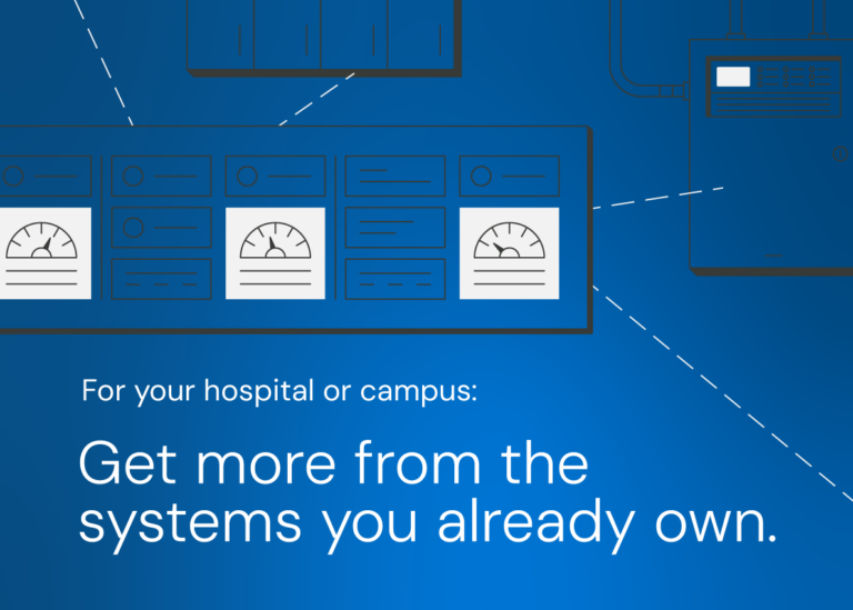 For your hospital or campus: Get more from the systems you already own.