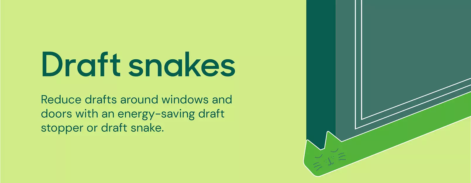Graphic element with text reading: Energy efficiency tip for renters: put a draft stopper or draft snake around  windows and doors.