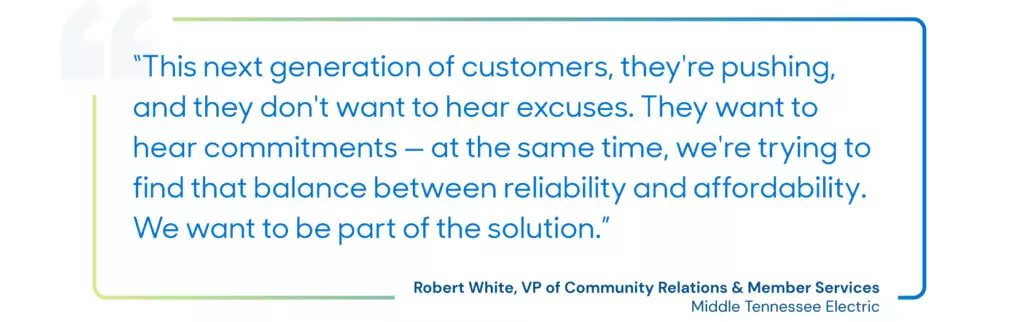 Graphic element: "This next generation of customers, they're pushiing and they don't want to hear excuses. they want to hear commitments -- at the same time, we're trying to find that balance between reliability and affordability. We want to be part of the solution." Robert White, VP of community relations, MTE
