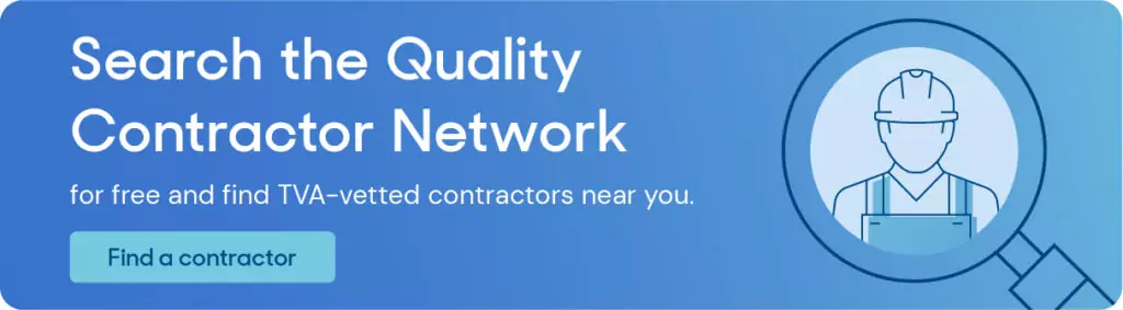 Graphic element that reads: Search the Quality Contractor Network for free and find TVA-vetted contractors near you. Find a contractor.